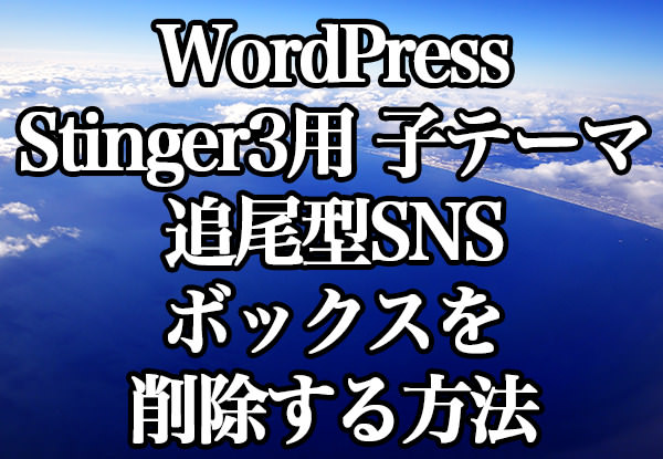 WordPress[Stinger3用 子テーマ] 追尾型SNSボックスを削除する方法