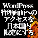 WordPress[.htaccess] 管理画面へのアクセスを日本国内限定にする