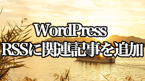 WordPress[Yet Another Related Posts Plugin] RSSに関連記事を追加